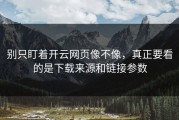 别只盯着开云网页像不像，真正要看的是下载来源和链接参数