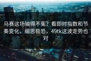 马赛这场输得不冤？看即时指数和节奏变化，细思极恐，49tk这波走势也对