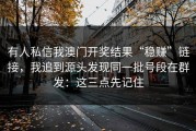 有人私信我澳门开奖结果“稳赚”链接，我追到源头发现同一批号段在群发：这三点先记住